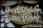 Fresh Noble Kava Root
